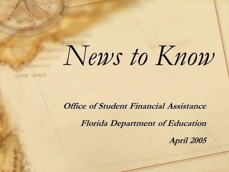 News to Know Office of Student Financial Assistance Florida Department of Education April 2005.