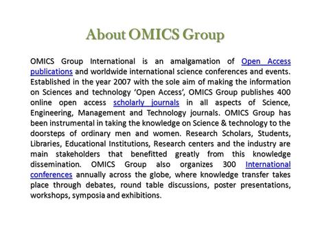 About OMICS Group OMICS Group International is an amalgamation of Open Access publications and worldwide international science conferences and events.