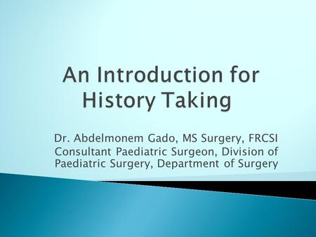 Dr. Abdelmonem Gado, MS Surgery, FRCSI Consultant Paediatric Surgeon, Division of Paediatric Surgery, Department of Surgery.