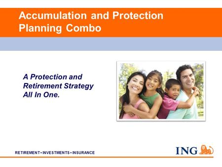 RETIREMENT INVESTMENTS INSURANCE Accumulation and Protection Planning Combo A Protection and Retirement Strategy All In One.