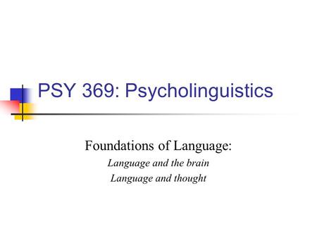 PSY 369: Psycholinguistics Foundations of Language: Language and the brain Language and thought.