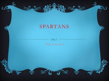 SPARTANS Why we love them. SPARTA  Sparta was on the Peloponnesus. (south part of Greece)  In 725b.c. the Spartans conquered the Messen ians, and enslaved.