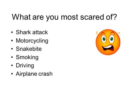 What are you most scared of?