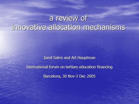 A review of innovative allocation mechanisms Jamil Salmi and Art Hauptman international forum on tertiary education financing Barcelona, 30 Nov-2 Dec 2005.