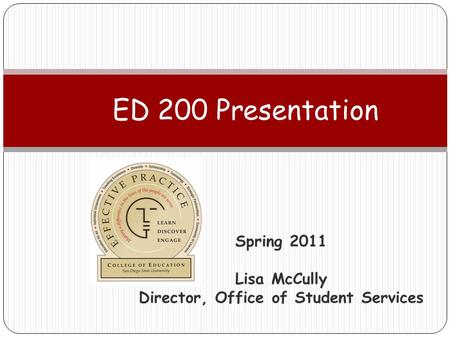 Spring 2011 Lisa McCully Director, Office of Student Services ED 200 Presentation.