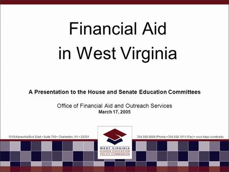 304.558.0699 (Phone) 304.558.1011 (Fax) www.hepc.wvnet.edu1018 Kanawha Blvd. East Suite 700 Charleston, WV 25301 Financial Aid in West Virginia A Presentation.