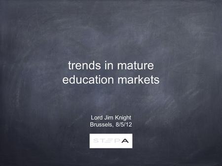 Trends in mature education markets Lord Jim Knight Brussels, 8/5/12.