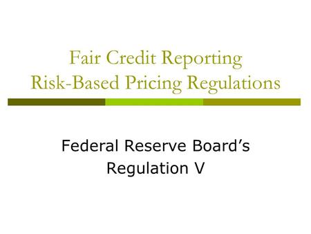 Fair Credit Reporting Risk-Based Pricing Regulations Federal Reserve Board’s Regulation V.