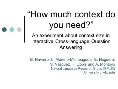 “How much context do you need?” An experiment about context size in Interactive Cross-language Question Answering B. Navarro, L. Moreno-Monteagudo, E.