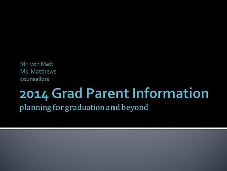 Mr. von Matt Ms. Matthews counsellors. Must have completed these 13 courses: English 10 Socials 10 A Science 10 A Math 10 PE 10 Planning 10 A Fine Art.