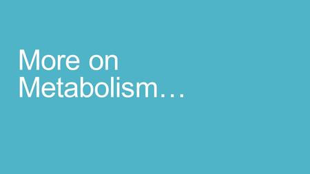 More on Metabolism…. Proteins, carbohydrates, and fats move along intersecting sets of metabolic pathways that are unique to each major nutrient. if all.