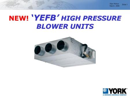 Alan Hinton March, 2006 Slide 1 NEW! ‘YEFB’ HIGH PRESSURE BLOWER UNITS.