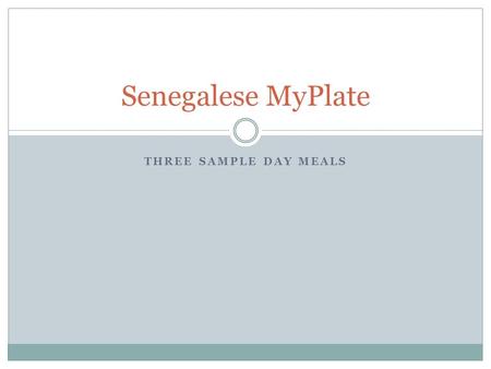 THREE SAMPLE DAY MEALS Senegalese MyPlate. Day One Breakfast: cucumber, egg, tomato dish with coffee and diabetic sugar Lunch: beans and salad (lettuce,