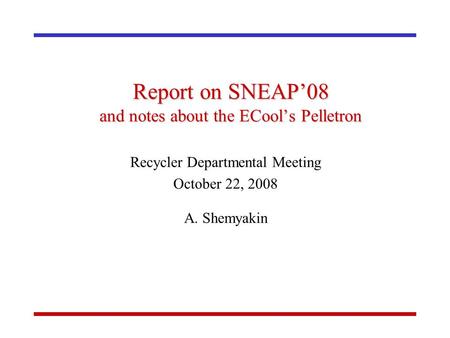 Report on SNEAP’08 and notes about the ECool’s Pelletron Recycler Departmental Meeting October 22, 2008 A. Shemyakin.