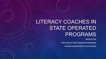 LITERACY COACHES IN STATE OPERATED PROGRAMS MERILEE FOX DIRECTOR OF STATE OPERATED PROGRAMS VIRGINIA DEPARTMENT OF EDUCATION.