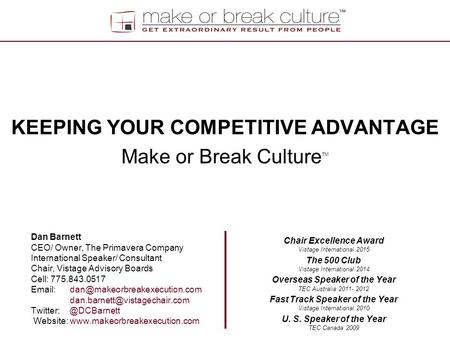 KEEPING YOUR COMPETITIVE ADVANTAGE Make or Break Culture TM Dan Barnett CEO/ Owner, The Primavera Company International Speaker/ Consultant Chair, Vistage.