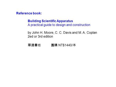 Reference book: Building Scientific Apparatus A practical guide to design and construction by John H. Moore, C. C. Davis and M. A. Coplan 2ed or 3rd edition.