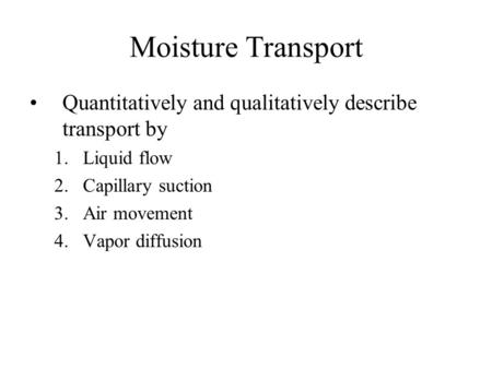 Moisture Transport Quantitatively and qualitatively describe transport by 1.Liquid flow 2.Capillary suction 3.Air movement 4.Vapor diffusion.