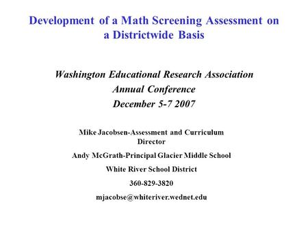 Development of a Math Screening Assessment on a Districtwide Basis Washington Educational Research Association Annual Conference December 5-7 2007 Mike.