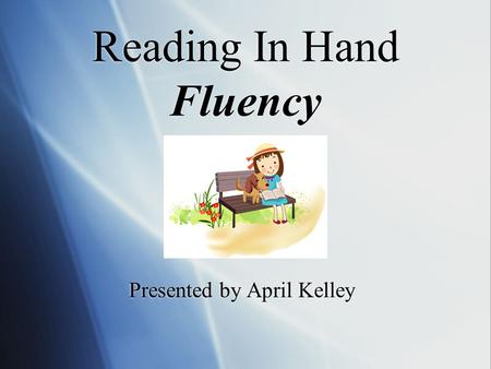 Reading In Hand Fluency Presented by April Kelley.