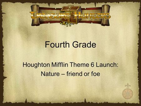 Fourth Grade Houghton Mifflin Theme 6 Launch: Nature – friend or foe.