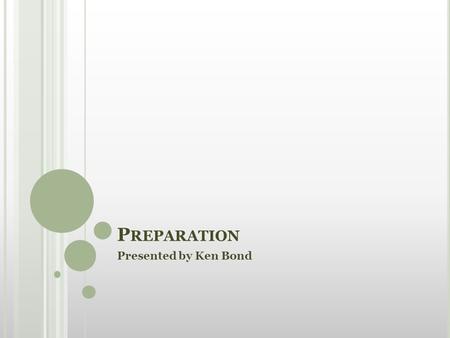 P REPARATION Presented by Ken Bond. S ESSION O BJECTIVES : Content Objectives: Participants will be able to plan lessons using the first component of.