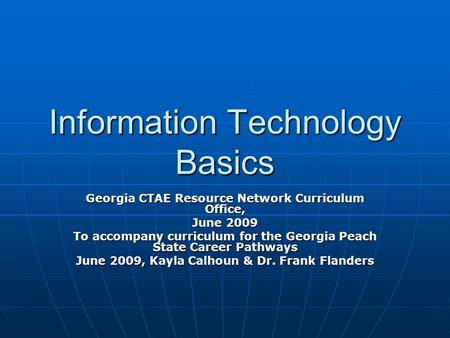 Information Technology Basics Georgia CTAE Resource Network Curriculum Office, June 2009 To accompany curriculum for the Georgia Peach State Career Pathways.