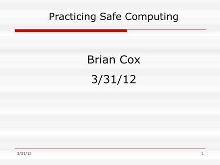 3/31/121 Practicing Safe Computing Brian Cox 3/31/12.