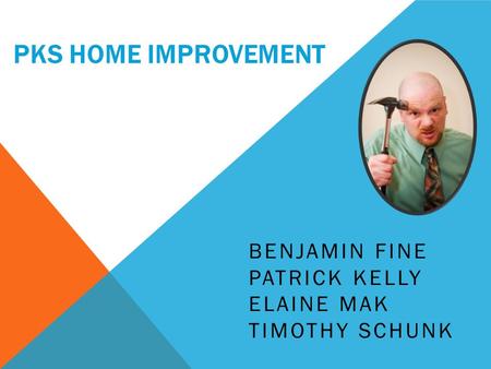 PKS HOME IMPROVEMENT BENJAMIN FINE PATRICK KELLY ELAINE MAK TIMOTHY SCHUNK.