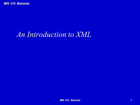 MIS 315 Bsharah An Introduction to XML 1MIS 315 - Bsharah.