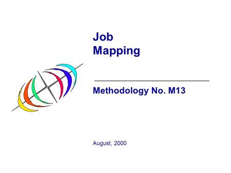 Job Mapping Methodology No. M13 August, 2000. 2 Job Mapping: Objective: To determine how to set decision criteria to design, organize and populate the.