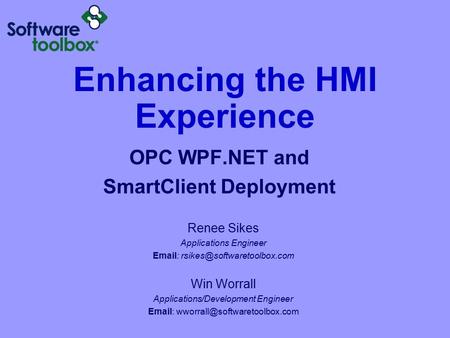 Enhancing the HMI Experience OPC WPF.NET and SmartClient Deployment Renee Sikes Applications Engineer   Win Worrall Applications/Development.