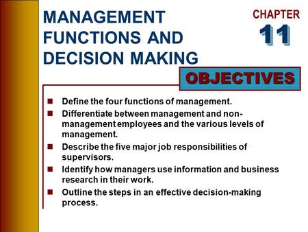 CHAPTER OBJECTIVES MANAGEMENT FUNCTIONS AND DECISION MAKING nDefine the four functions of management. nDifferentiate between management and non- management.