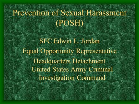 Prevention of Sexual Harassment (POSH) SFC Edwin L. Jordan Equal Opportunity Representative Headquarters Detachment United States Army Criminal Investigation.