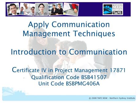 Apply Communication Management Techniques Introduction to Communication Certificate IV in Project Management 17871 Qualification Code BSB41507 Unit Code.