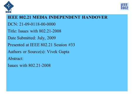 IEEE 802.21 MEDIA INDEPENDENT HANDOVER DCN: 21-09-0118-00-0000 Title: Issues with 802.21-2008 Date Submitted: July, 2009 Presented at IEEE 802.21 Session.