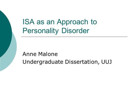 ISA as an Approach to Personality Disorder Anne Malone Undergraduate Dissertation, UUJ.