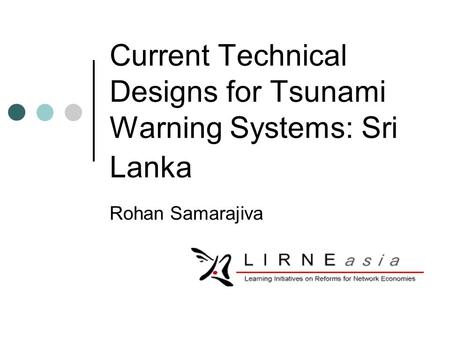 Current Technical Designs for Tsunami Warning Systems: Sri Lanka Rohan Samarajiva.