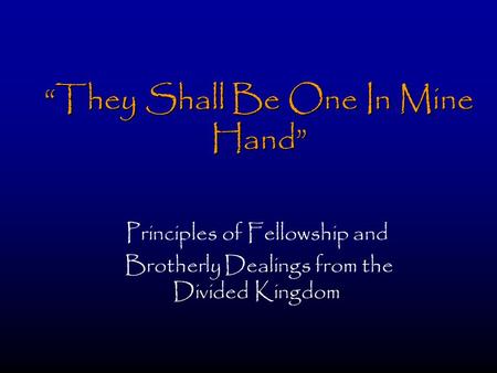 “They Shall Be One In Mine Hand” Principles of Fellowship and Brotherly Dealings from the Divided Kingdom.