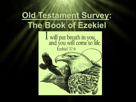 Old Testament Survey: The Book of Ezekiel. Background His name means “God strengthens.” Ezekiel lived during the last years of the kingdom of Judah. In.