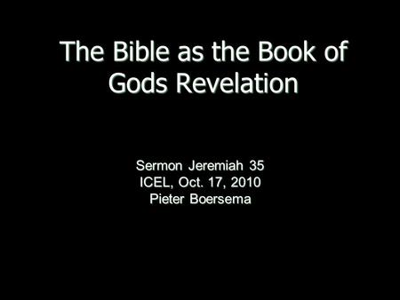 The Bible as the Book of Gods Revelation Sermon Jeremiah 35 ICEL, Oct. 17, 2010 Pieter Boersema.