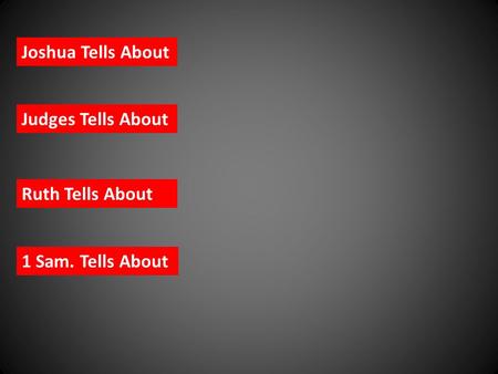 Joshua Tells About 1 Sam. Tells About Ruth Tells About Judges Tells About.