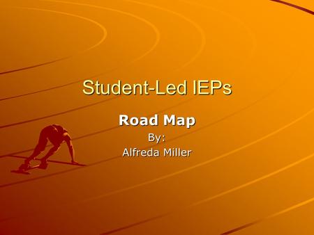 Student-Led IEPs Road Map By: Alfreda Miller. Recognize and Work Through Obstacles.