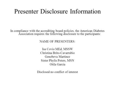 Presenter Disclosure Information In compliance with the accrediting board policies, the American Diabetes Association requires the following disclosure.