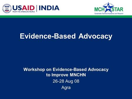 Evidence-Based Advocacy Workshop on Evidence-Based Advocacy to Improve MNCHN 26-28 Aug 08 Agra.