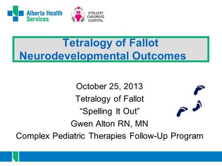 Tetralogy of Fallot Neurodevelopmental Outcomes October 25, 2013 Tetralogy of Fallot “Spelling It Out” Gwen Alton RN, MN Complex Pediatric Therapies Follow-Up.