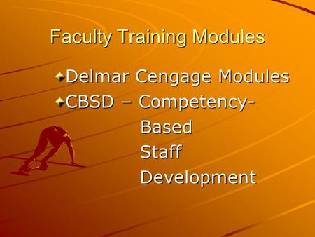 Delmar Cengage Modules CBSD – Competency- Based Based Staff Staff Development Development Faculty Training Modules.