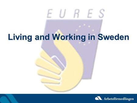 Living and Working in Sweden. Ylva Papp EURES Adviser Sundsvall Linda Daugaard EURES Adviser Uppsala