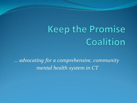 … advocating for a comprehensive, community mental health system in CT.