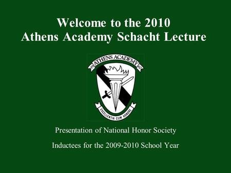 Presentation of National Honor Society Inductees for the 2009-2010 School Year Welcome to the 2010 Athens Academy Schacht Lecture.